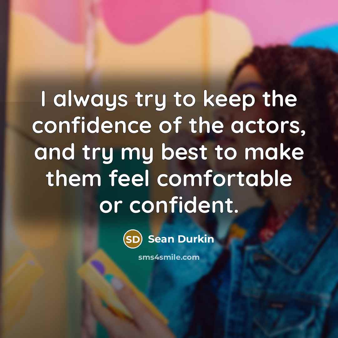 “I always try to keep the confidence of the actors,…” quote by Sean Durkin