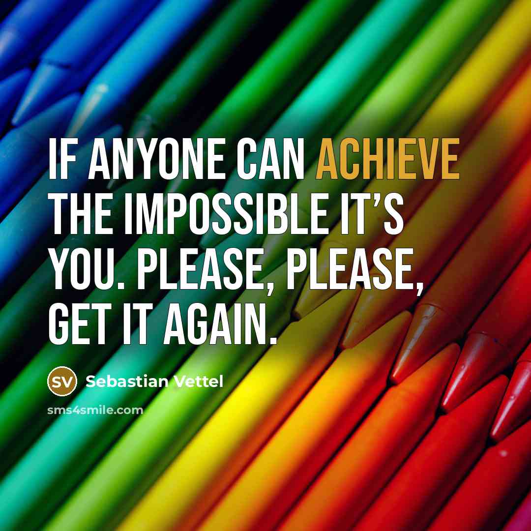“If anyone can achieve the impossible it’s you. Please, please,…” quote by Sebastian Vettel