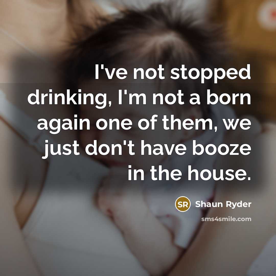 “I've not stopped drinking, I'm not a born again one…” quote by Shaun Ryder