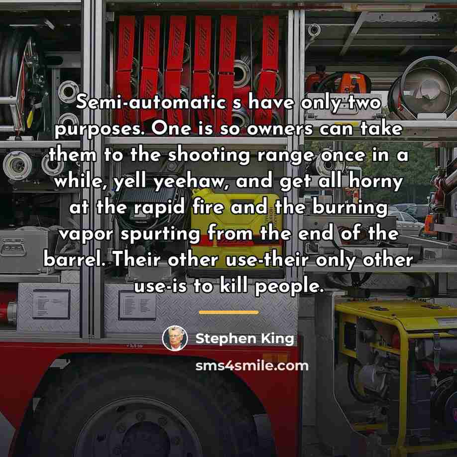 “Semi-automatic s have only two purposes. One is so owners…” quote by Stephen King