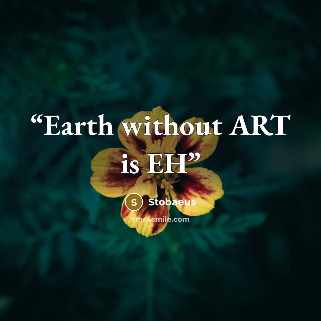 “Earth without ART is EH” quote by Stobaeus
