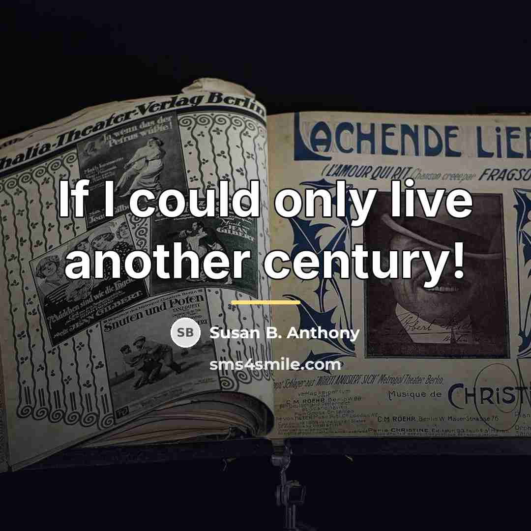 “If I could only live another century!…” quote by Susan B. Anthony