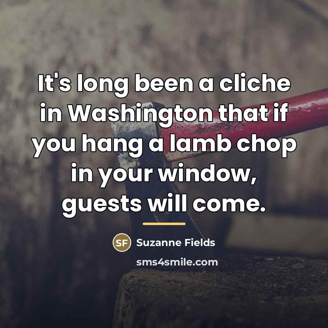 “It's long been a cliche in Washington that if you…” quote by Suzanne Fields