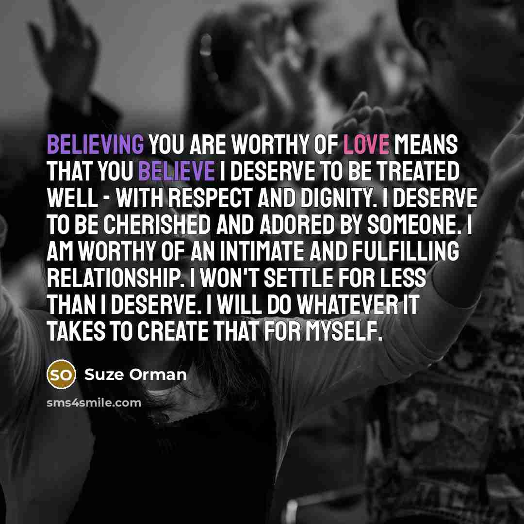 “Believing you are worthy of love means that you believe…” quote by Suze Orman