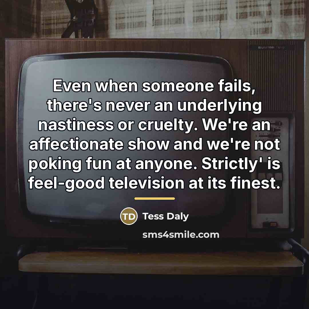 “Even when someone fails, there's never an underlying nastiness or…” quote by Tess Daly