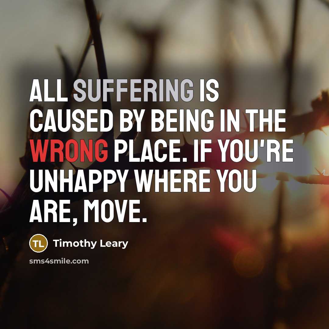 “All suffering is caused by being in the wrong place.…” quote by Timothy Leary