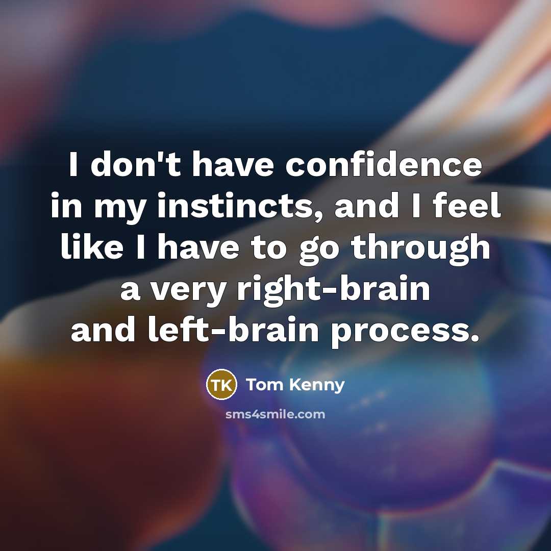 “I don't have confidence in my instincts, and I feel…” quote by Tom Kenny
