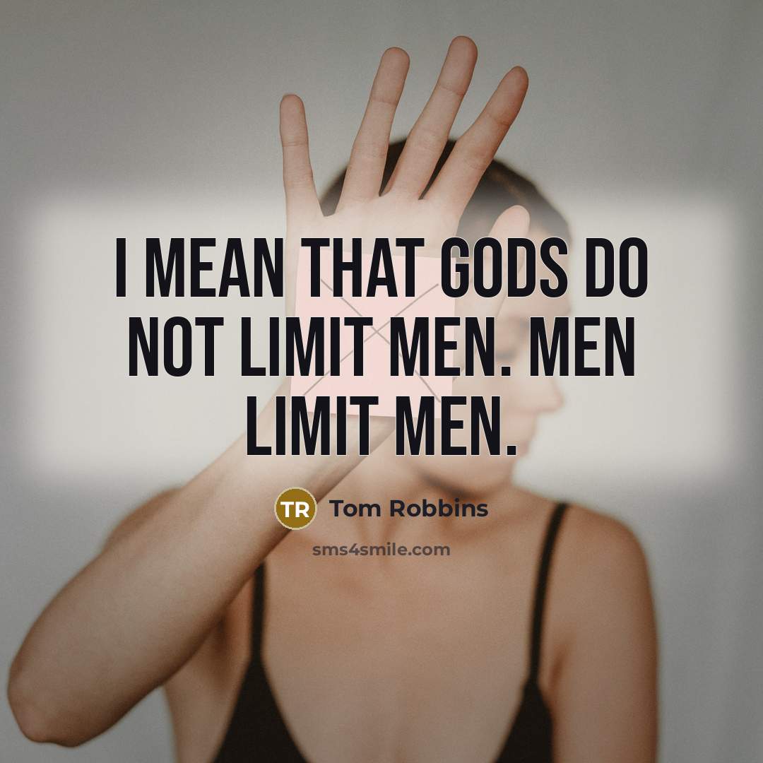 “I mean that gods do not limit men. Men limit…” quote by Tom Robbins
