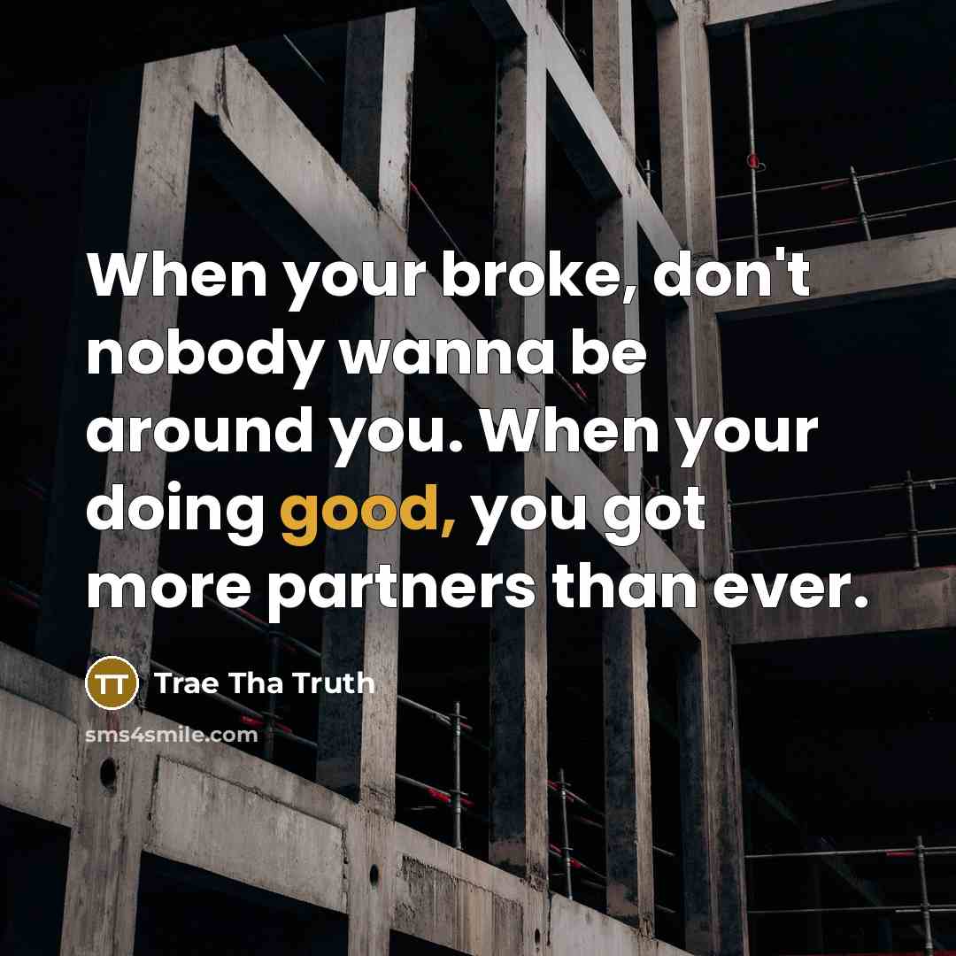 “When your broke, don't nobody wanna be around you. When…” quote by Trae Tha Truth