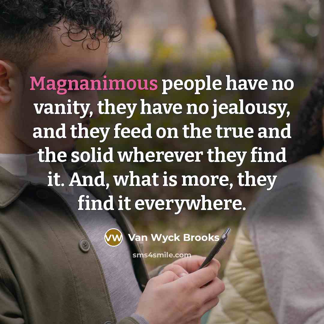 “Magnanimous people have no vanity, they have no jealousy, and…” quote by Van Wyck Brooks