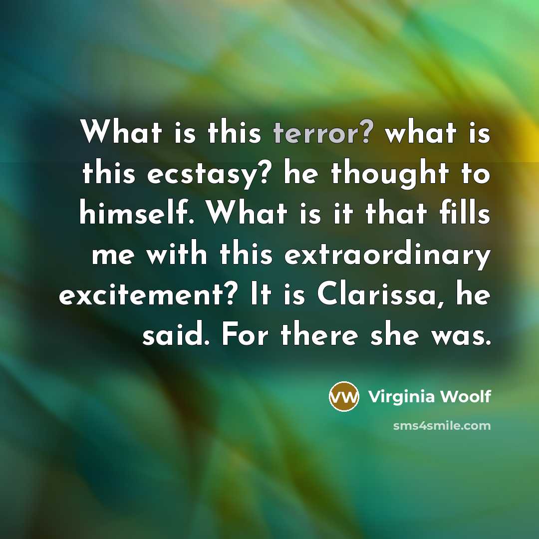 “What is this terror? what is this ecstasy? he thought…” quote by Virginia Woolf