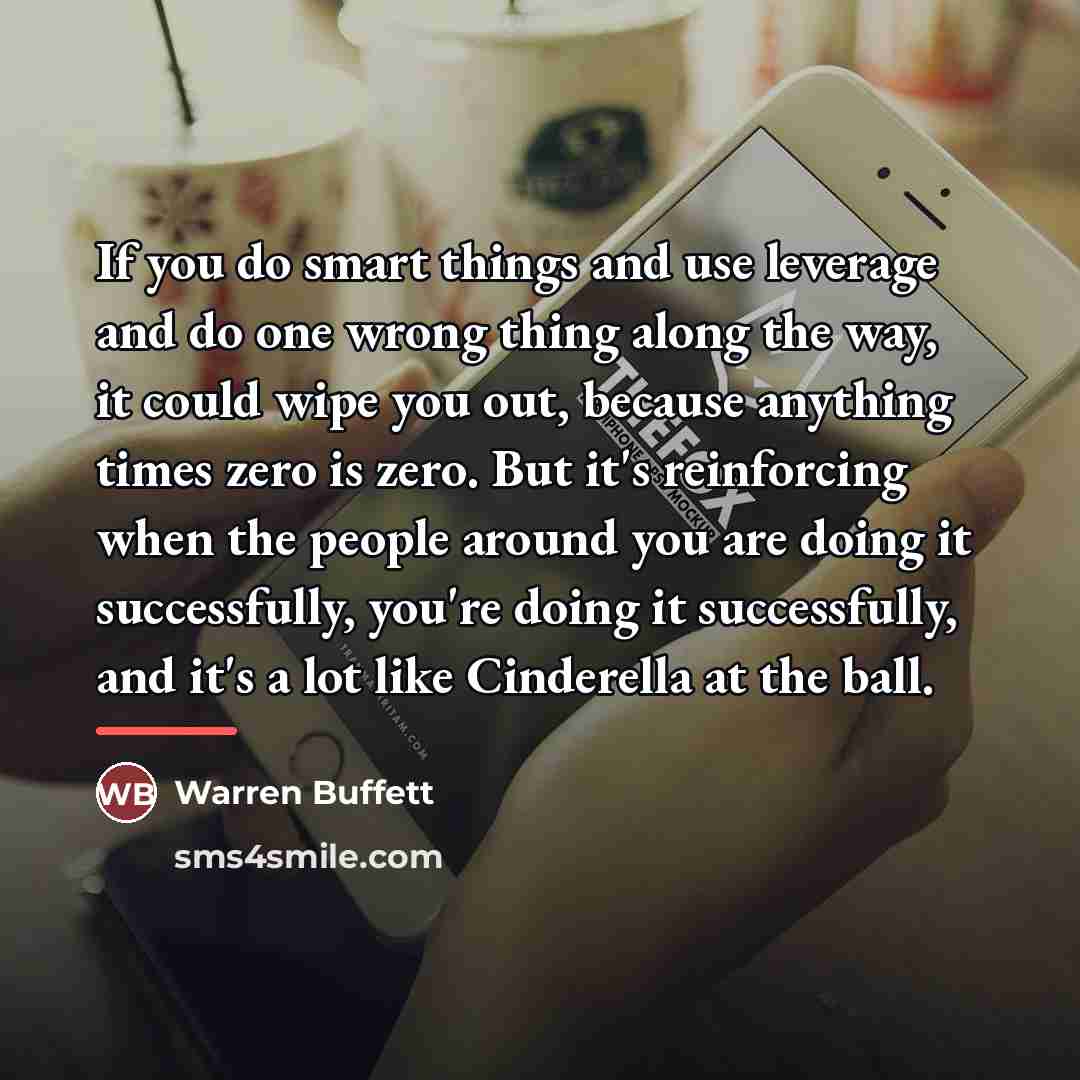 “If you do smart things and use leverage and do…” quote by Warren Buffett