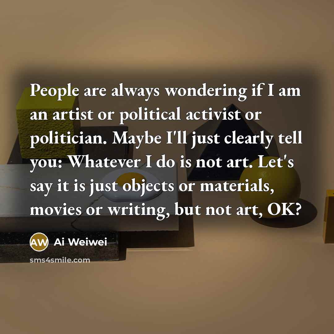 “People are always wondering if I am an artist or…” quote by Ai Weiwei