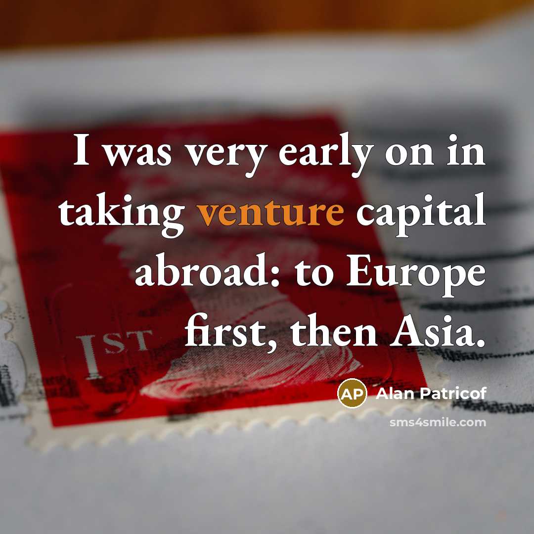“I was very early on in taking venture capital abroad:…” quote by Alan Patricof