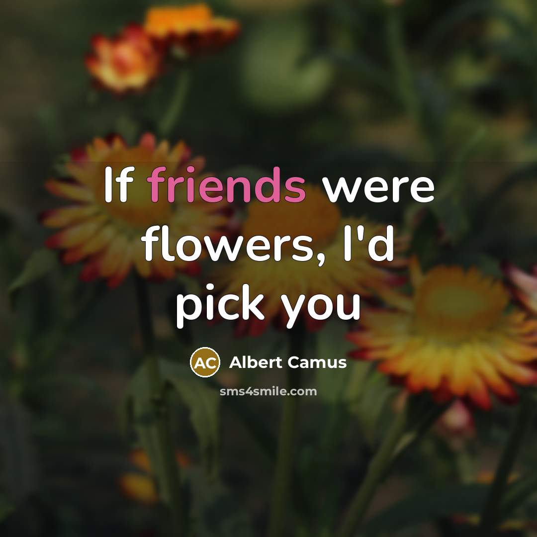 “If friends were flowers, I'd pick you” quote by Albert Camus