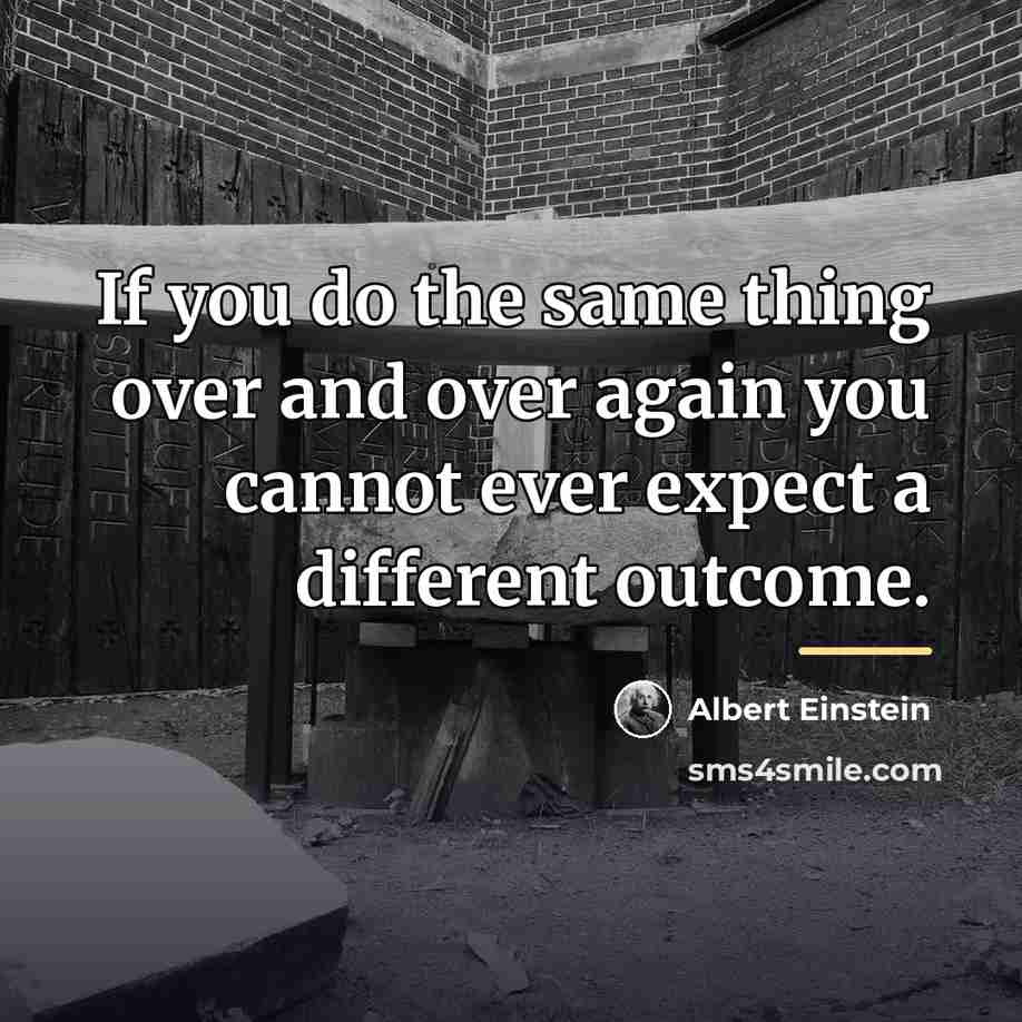 “If you do the same thing over and over again…” quote by Albert Einstein