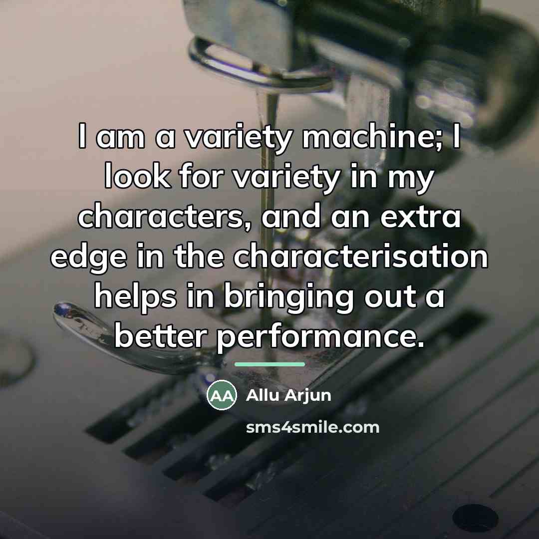 “I am a variety machine; I look for variety in…” quote by Allu Arjun