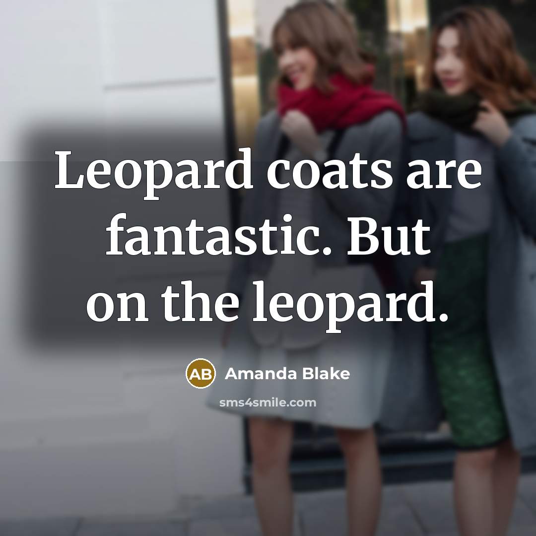 “Leopard coats are fantastic. But on the leopard.…” quote by Amanda Blake