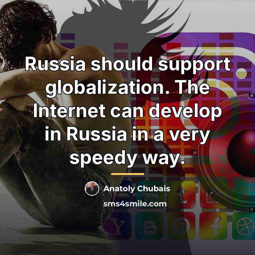 “Russia should support globalization. The Internet can develop in Russia…” quote by Anatoly Chubais