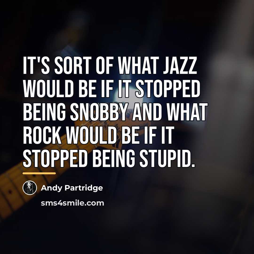 “It's sort of what jazz would be if it stopped…” quote by Andy Partridge