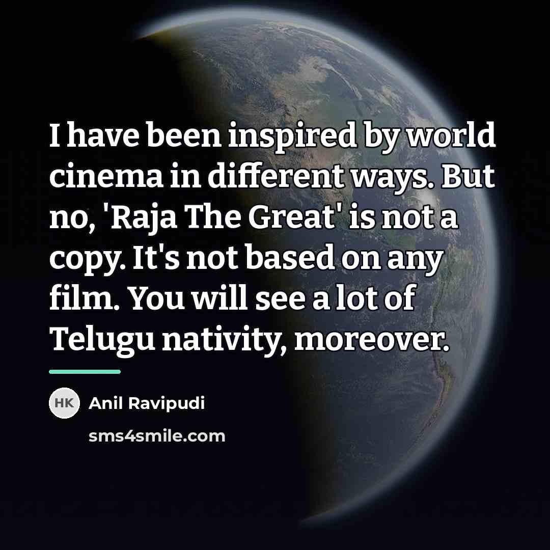 “I have been inspired by world cinema in different ways.…” quote by Anil Ravipudi