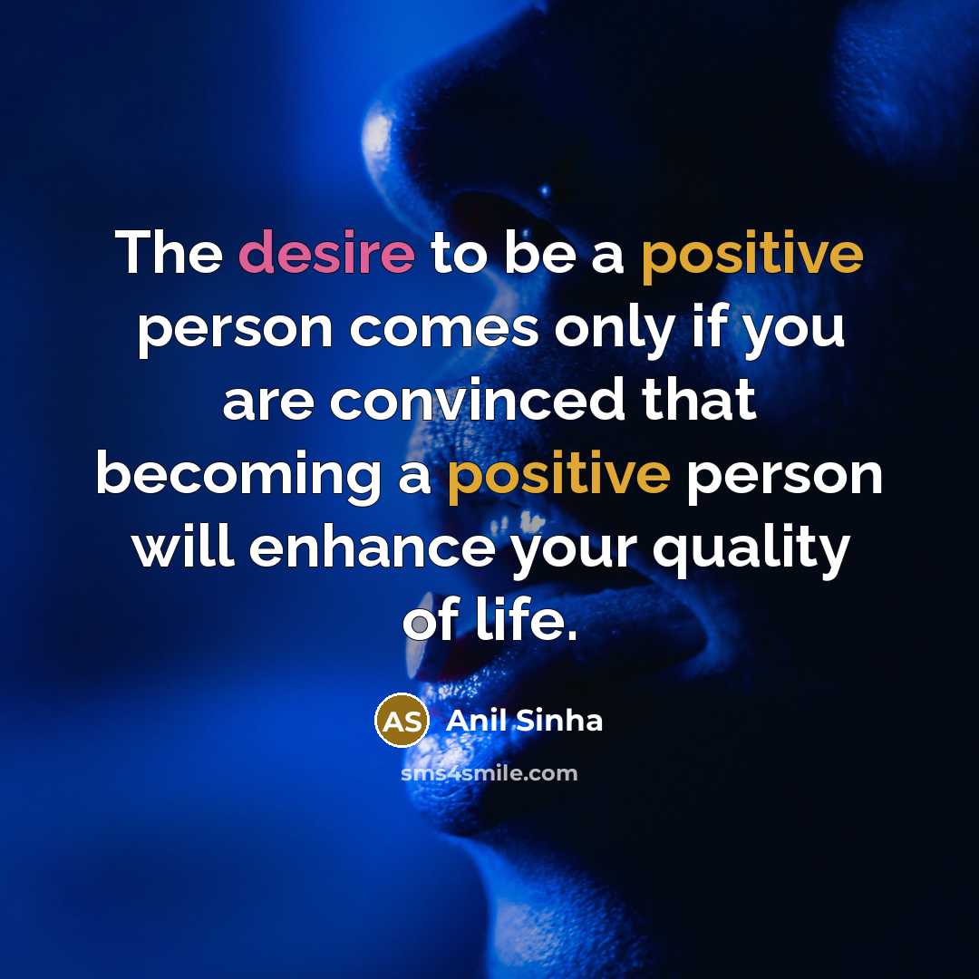 “The desire to be a positive person comes only if…” quote by Anil Sinha