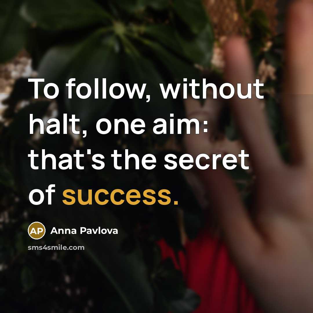 “To follow, without halt, one aim: that's the secret of…” quote by Anna Pavlova