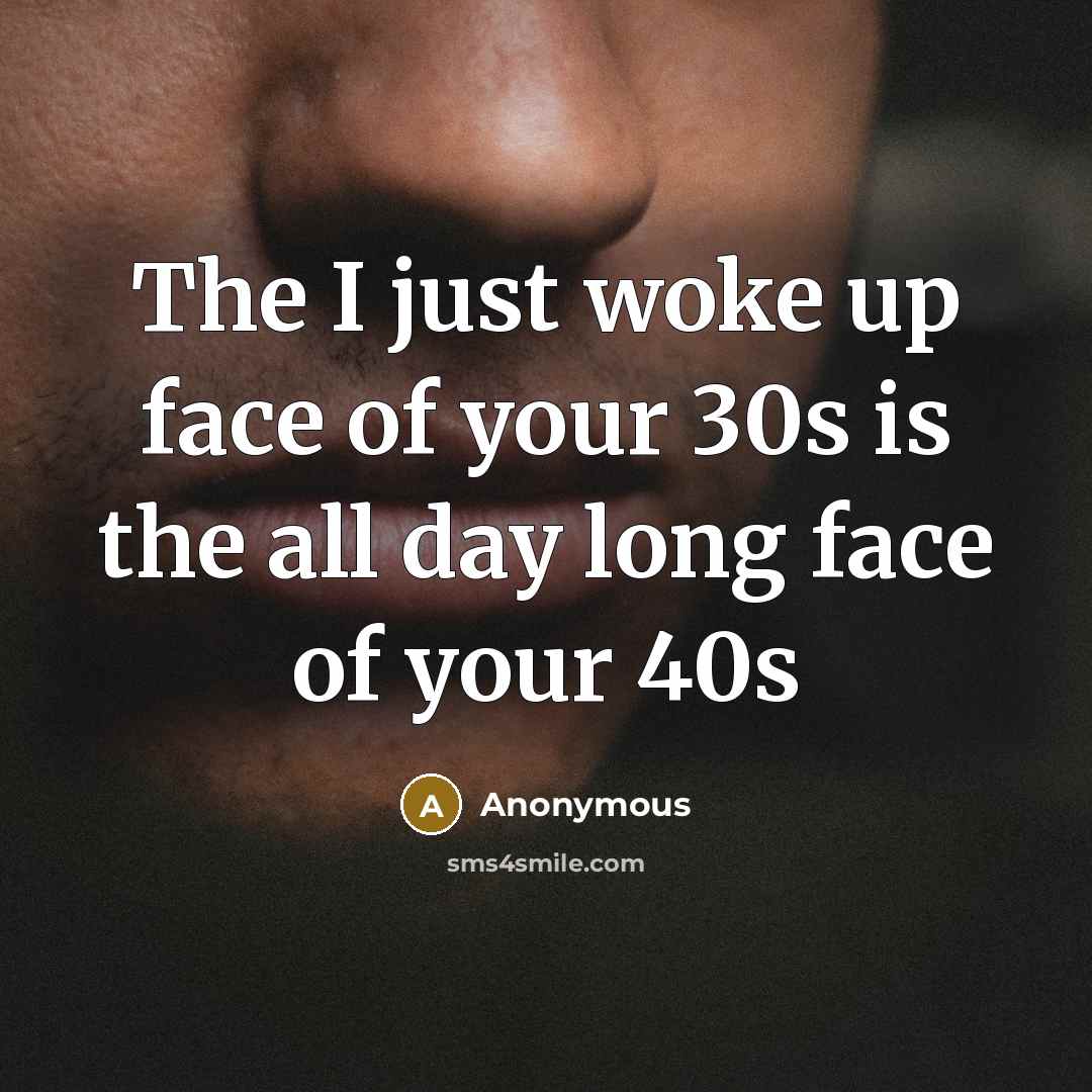 “The I just woke up face of your 30s is…” quote by Anonymous