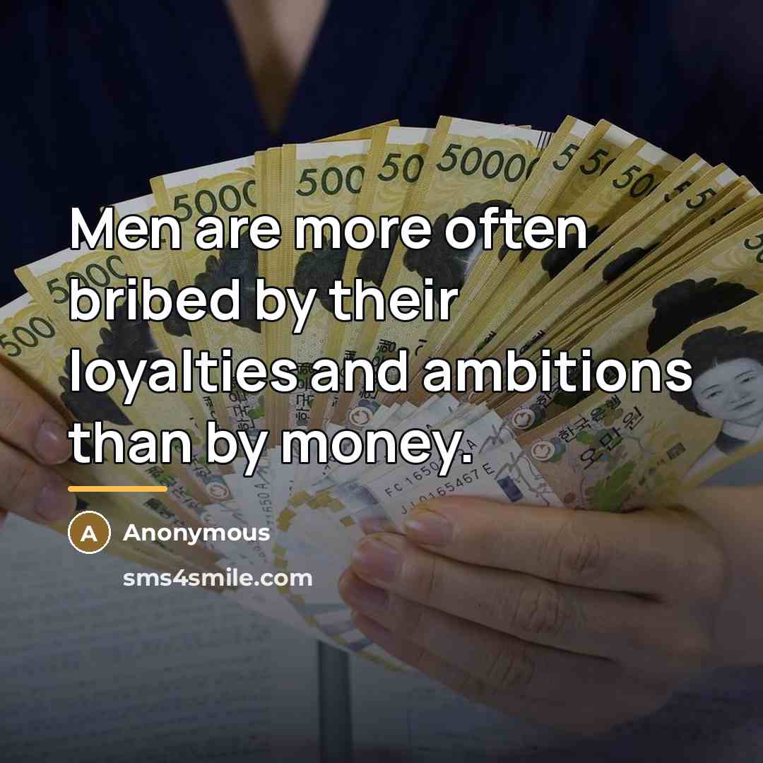 “Men are more often bribed by their loyalties and ambitions…” quote by Anonymous