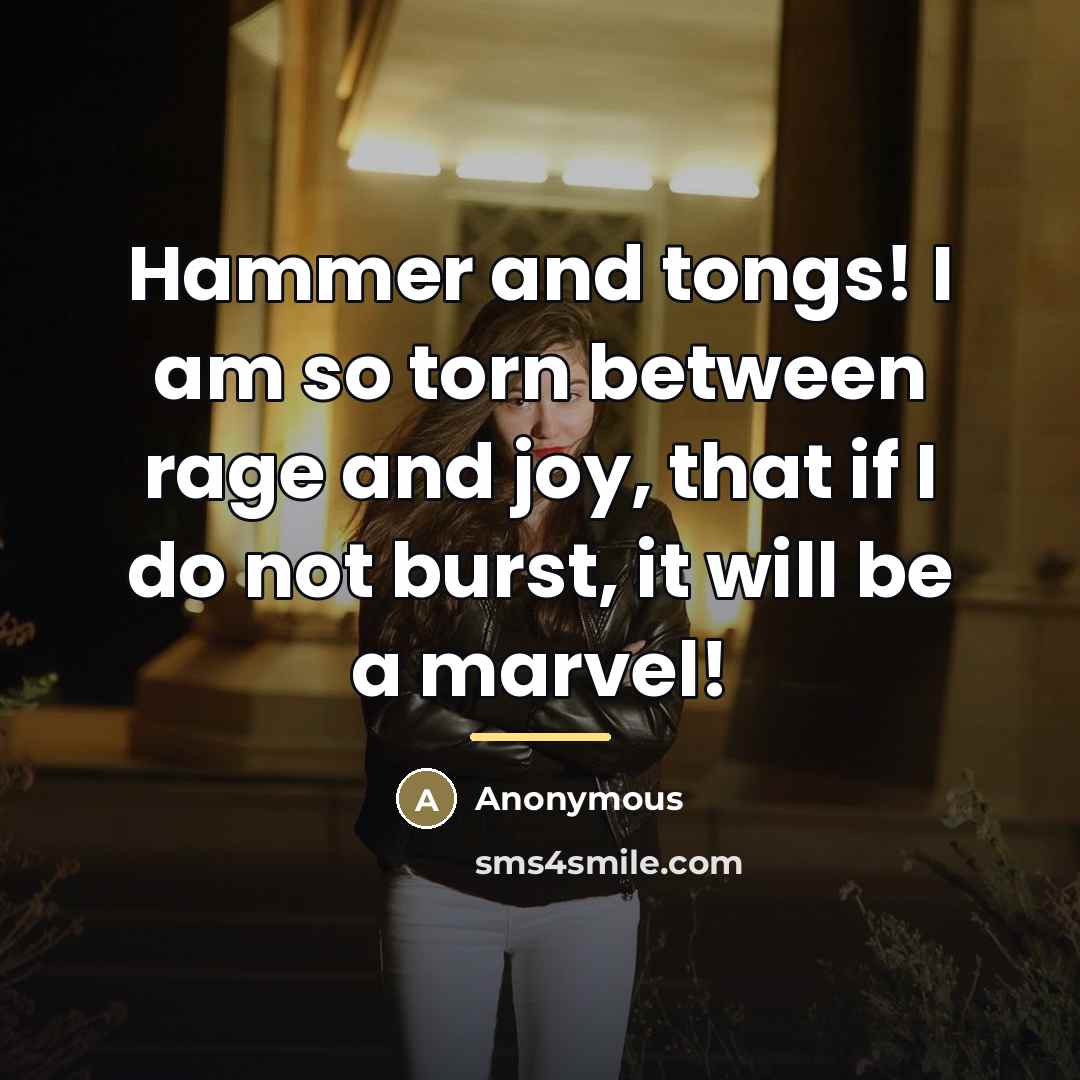 “Hammer and tongs! I am so torn between rage and…” quote by Anonymous
