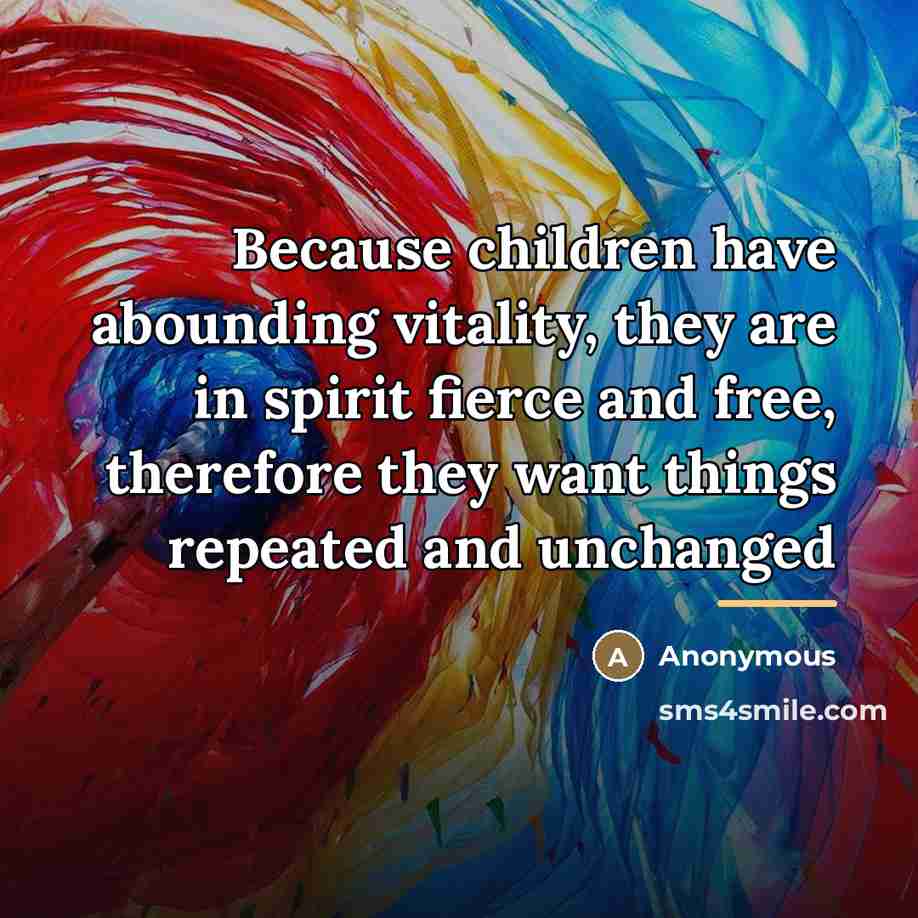 “Because children have abounding vitality, they are in spirit fierce…” quote by Anonymous