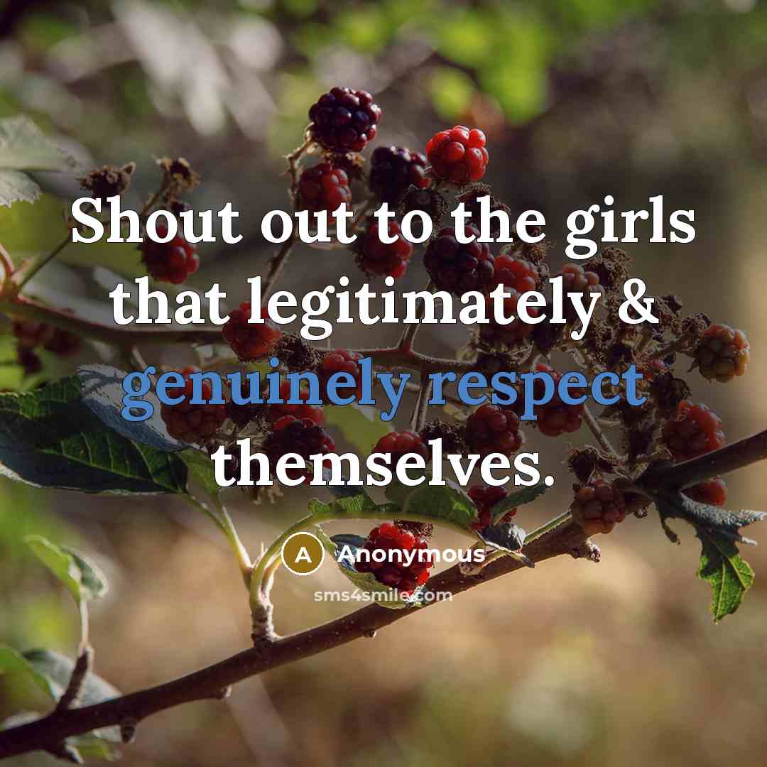 “Shout out to the girls that legitimately & genuinely respect themselves.” quote by Anonymous