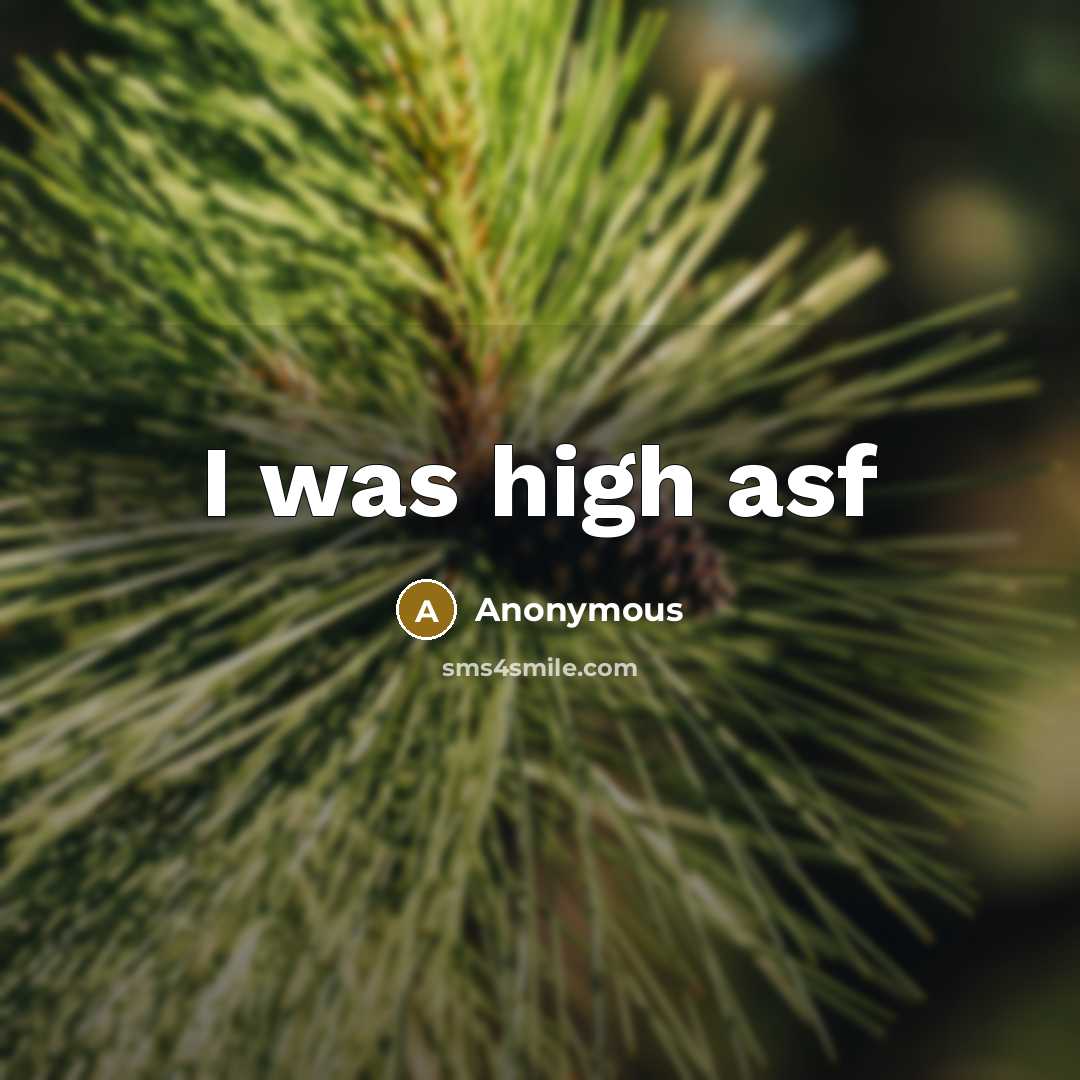 “I was high asf” quote by Anonymous