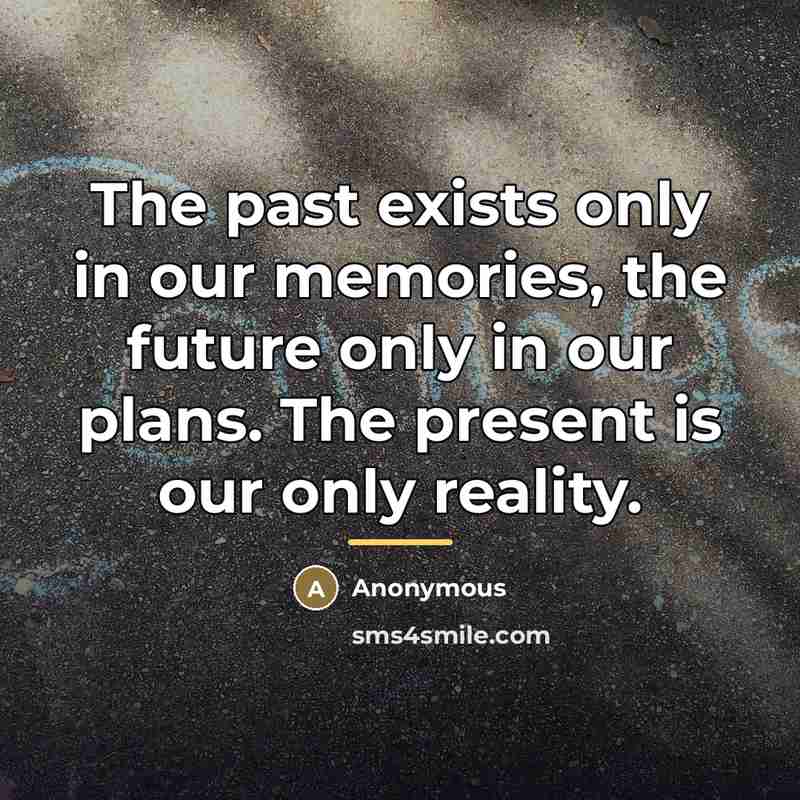 “The past exists only in our memories, the future only…” quote by Anonymous