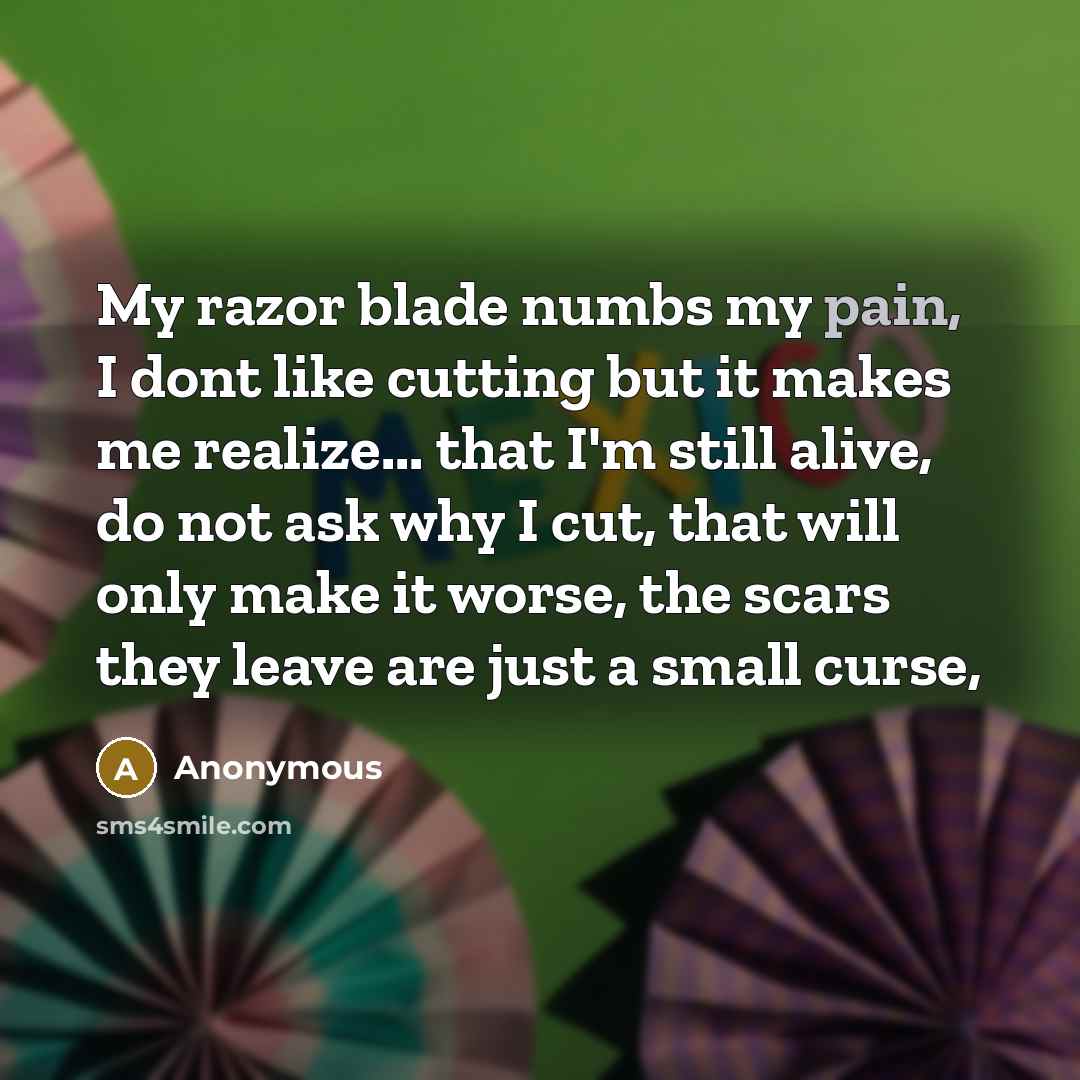 “My razor blade numbs my pain, I dont like cutting…” quote by Anonymous