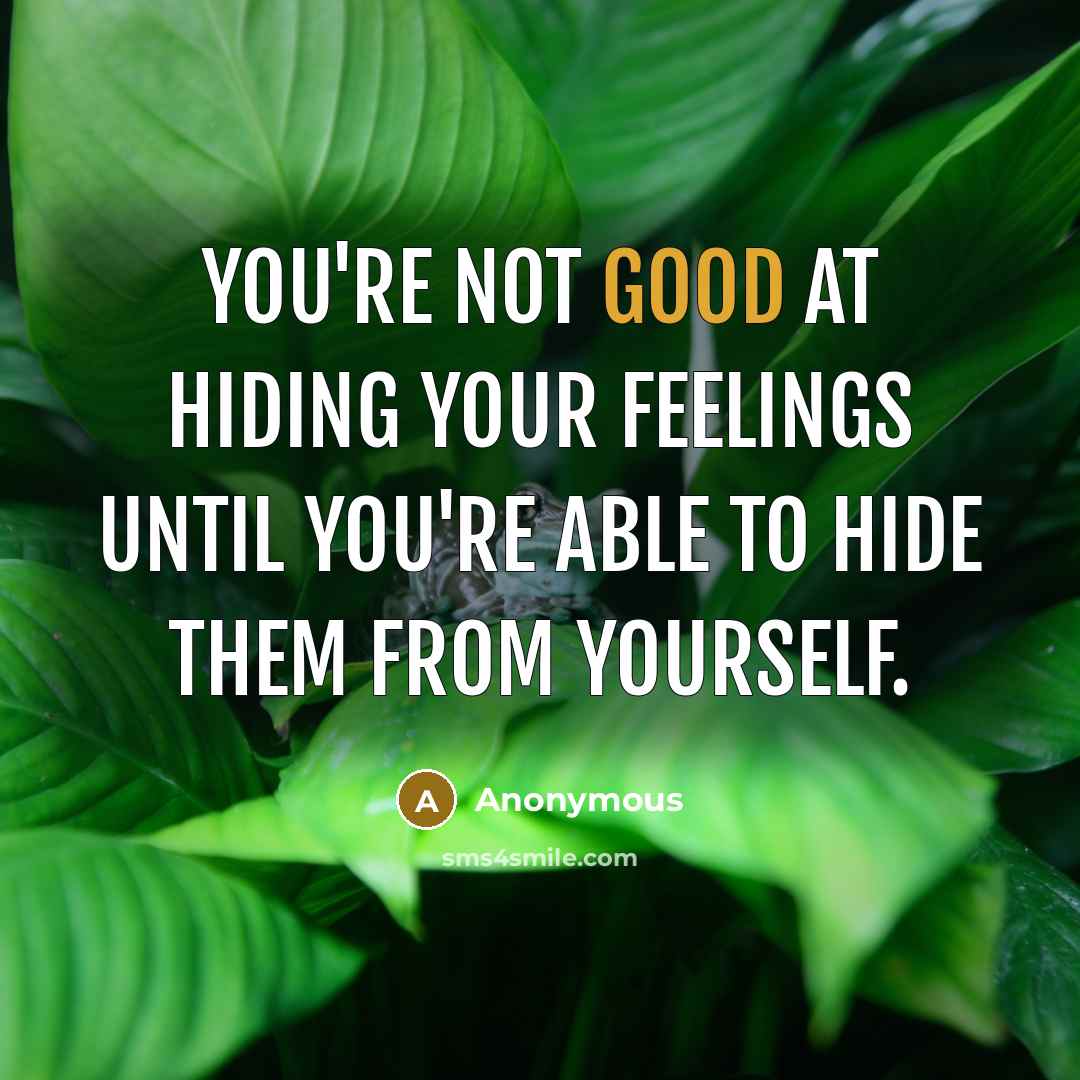 “You're not good at hiding your feelings until you're able to hide them from yourself.” quote by Anonymous