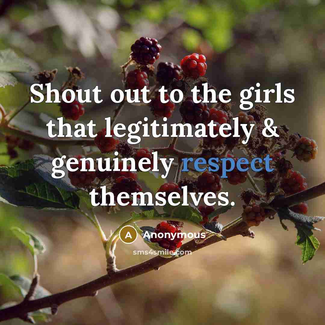 “Shout out to the girls that legitimately & genuinely respect themselves.” quote by Anonymous