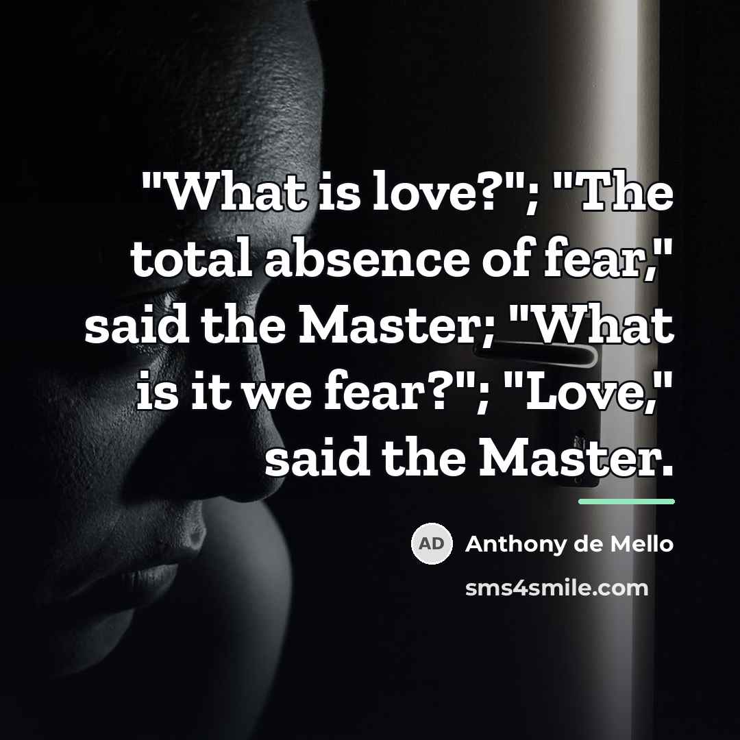 “"What is love?"; "The total absence of fear," said the…” quote by Anthony de Mello