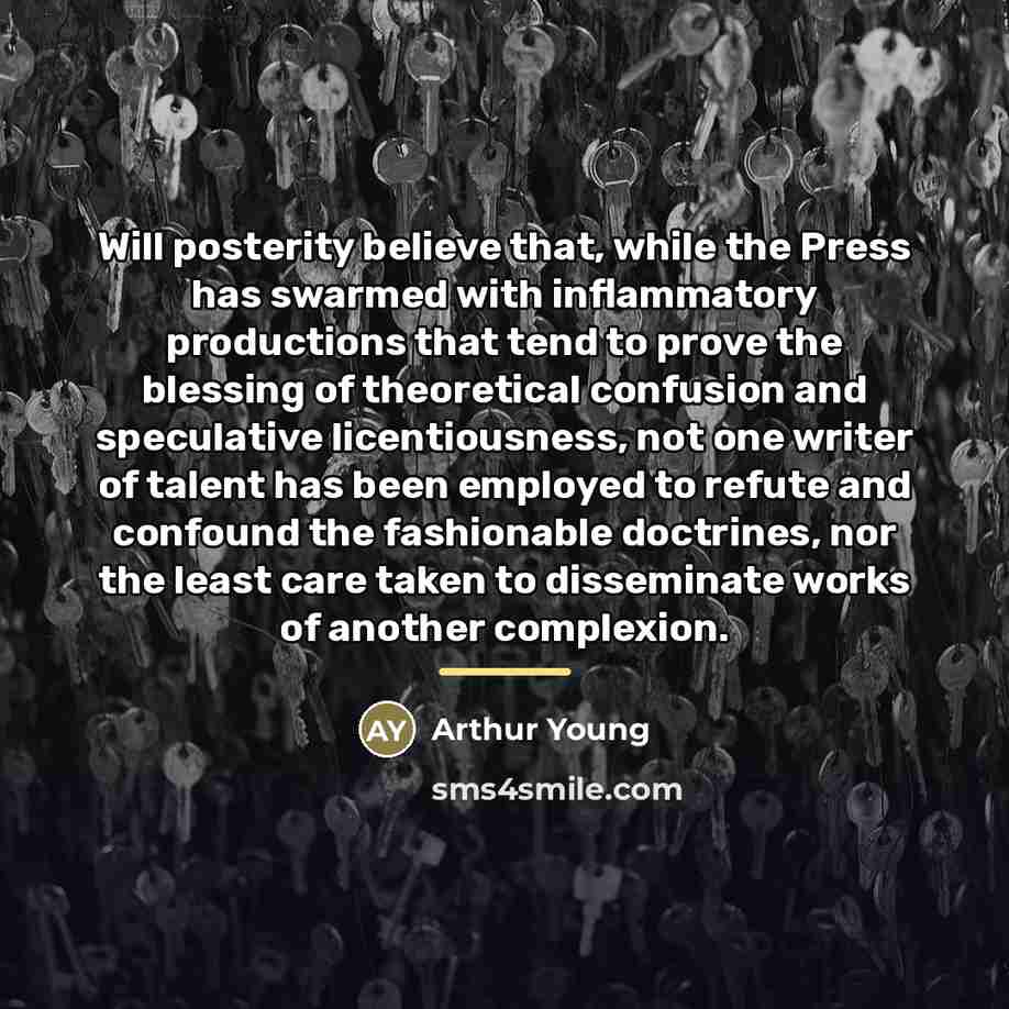 “Will posterity believe that, while the Press has swarmed with…” quote by Arthur Young