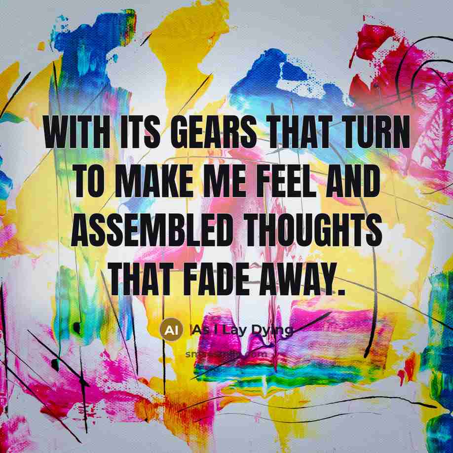 “With its gears that turn to make me feel and…” quote by As I Lay Dying