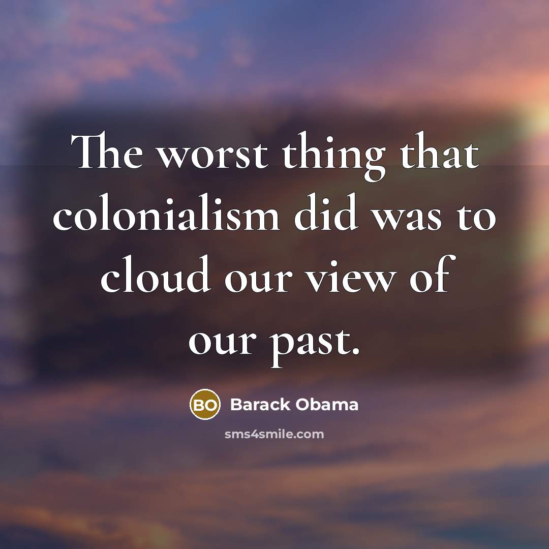 “The worst thing that colonialism did was to cloud our…” quote by Barack Obama