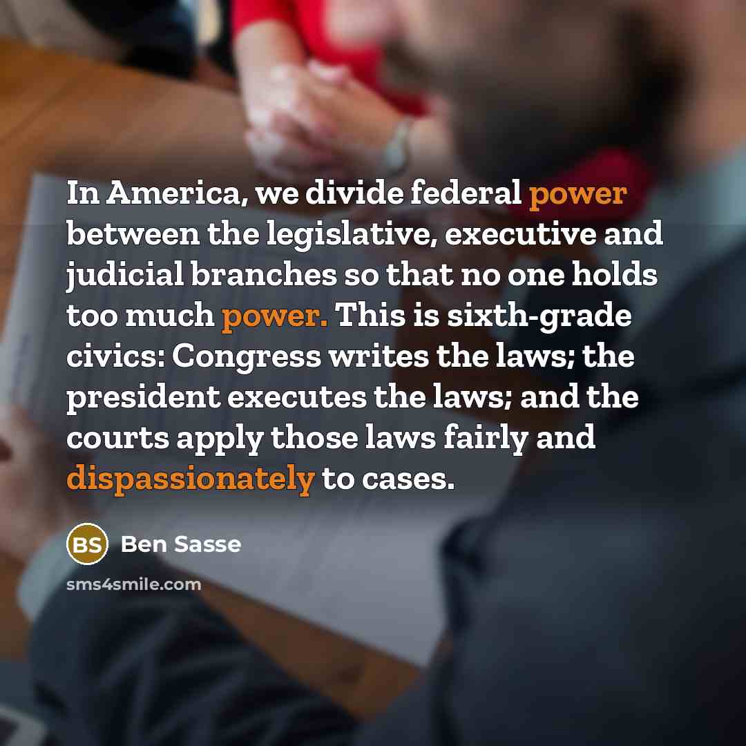 “In America, we divide federal power between the legislative, executive…” quote by Ben Sasse