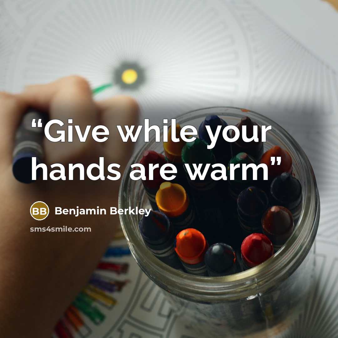 “Give while your hands are warm” quote by Benjamin Berkley