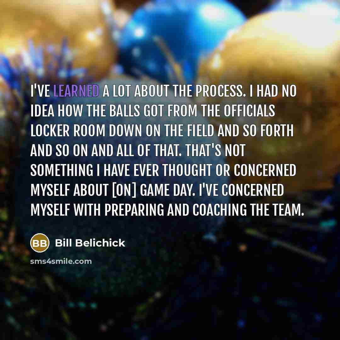 “I've learned a lot about the process. I had no…” quote by Bill Belichick