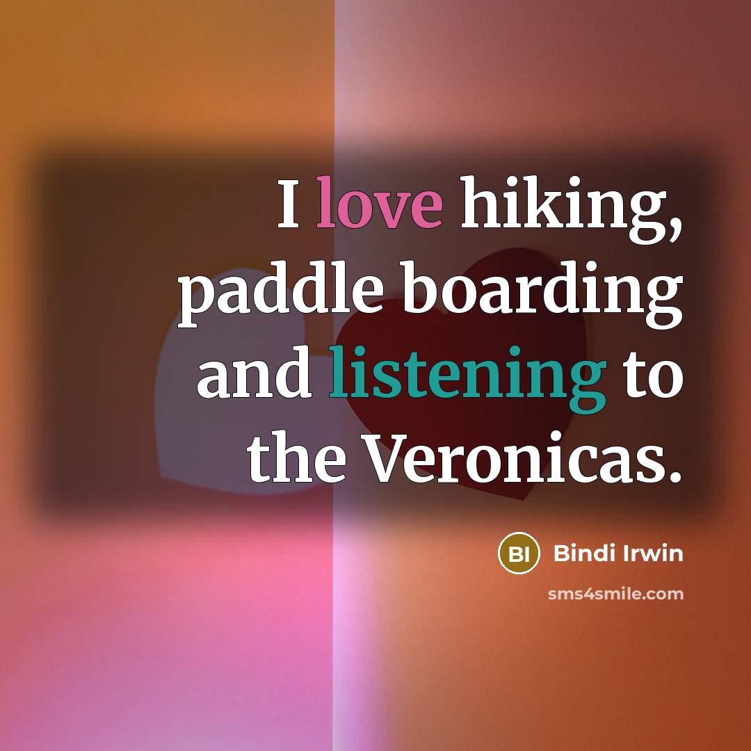 “I love hiking, paddle boarding and listening to the Veronicas.” quote by Bindi Irwin
