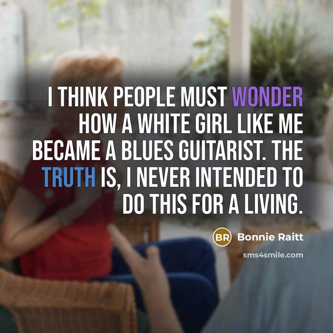 “I think people must wonder how a white girl like…” quote by Bonnie Raitt
