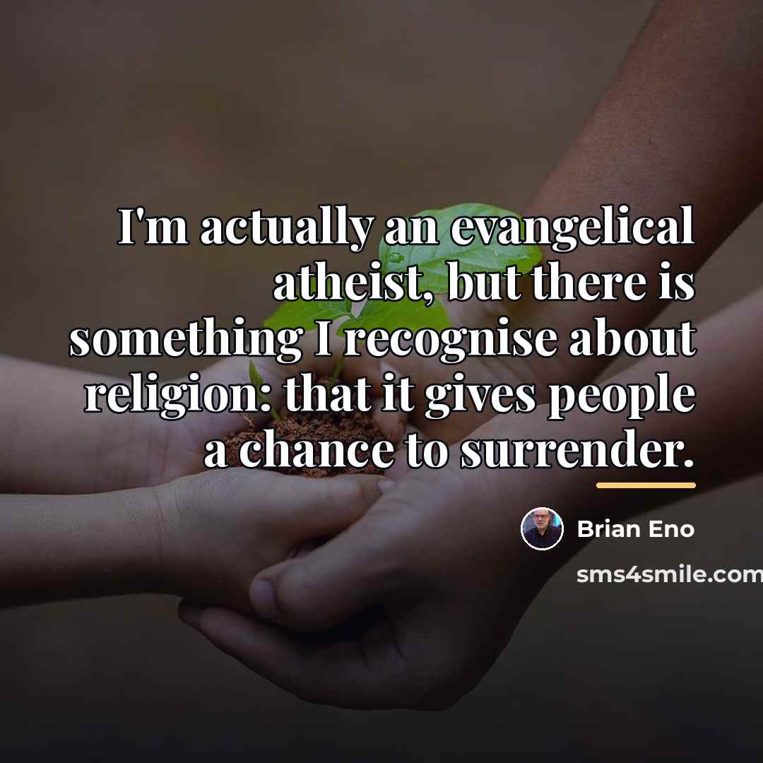 “I'm actually an evangelical atheist, but there is something I…” quote by Brian Eno