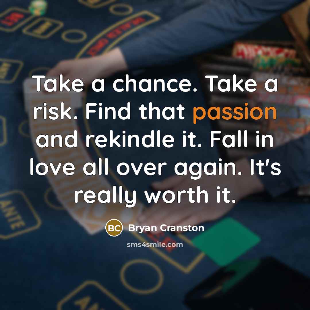 “Take a chance. Take a risk. Find that passion and…” quote by Bryan Cranston