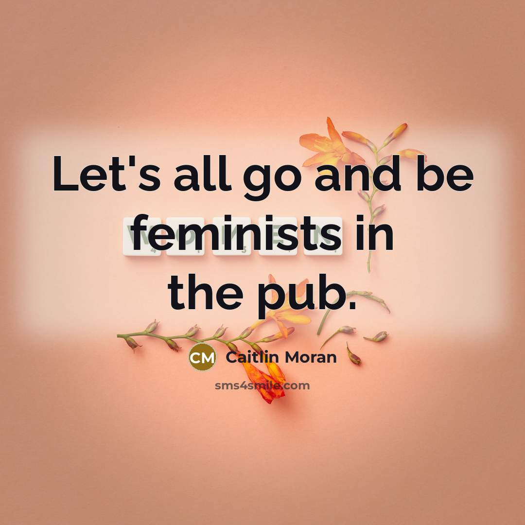 “Let's all go and be feminists in the pub.…” quote by Caitlin Moran