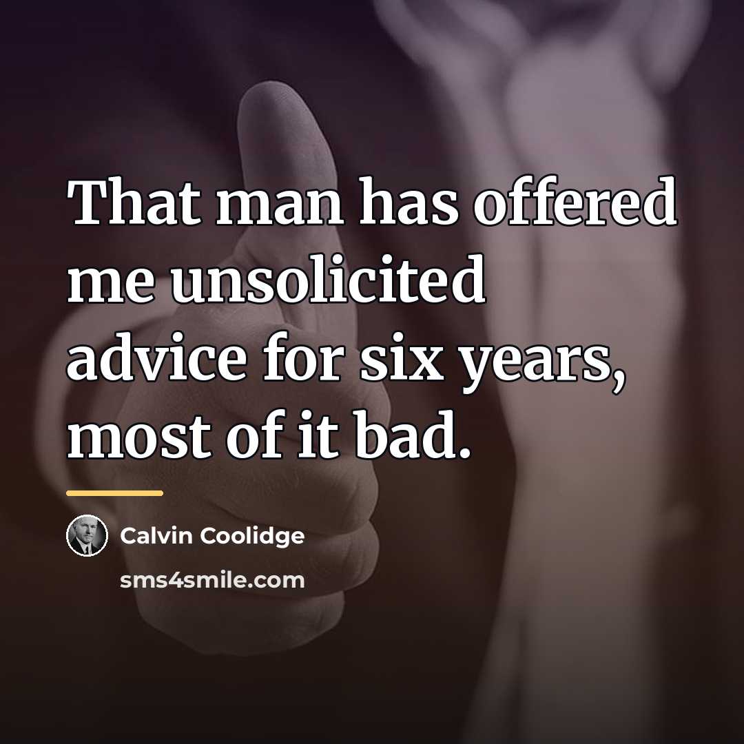 “That man has offered me unsolicited advice for six years,…” quote by Calvin Coolidge